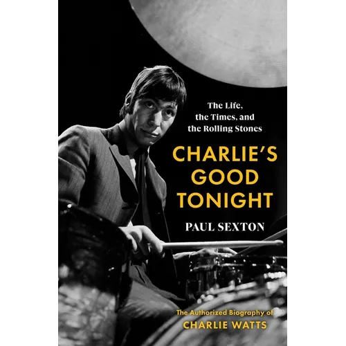 Charlie's Good Tonight: The Life, the Times, and the Rolling Stones: The Authorized Biography of Charlie Watts - Paperback