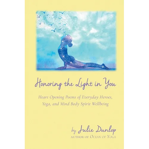 Honoring the Light in You: Heart Opening Poems of Everyday Heroes, Yoga, and Mind Body Spirit Wellbeing - Paperback