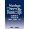 Marriage, Divorce & Remarriage: The Unified Teaching of Moses, Jesus & Paul - Paperback