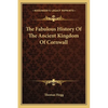 The Fabulous History Of The Ancient Kingdom Of Cornwall - Paperback