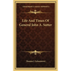 Life And Times Of General John A. Sutter - Hardcover