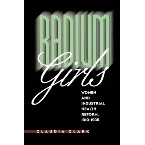 Radium Girls: Women and Industrial Health Reform, 1910-1935 - Paperback