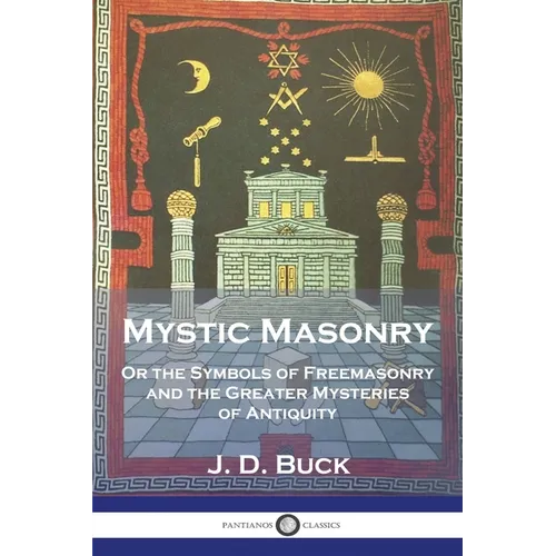 Mystic Masonry: Or the Symbols of Freemasonry and the Greater Mysteries of Antiquity - Paperback
