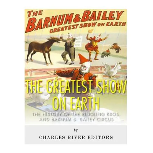 The Greatest Show on Earth: The History of the Ringling Bros. and Barnum & Bailey Circus - Paperback
