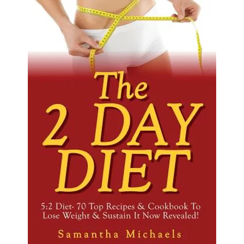 The 2 Day Diet: 5:2 Diet- 70 Top Recipes & Cookbook To Lose Weight & Sustain It Now Revealed! - Paperback