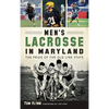 Men's Lacrosse in Maryland: The Pride of the Old Line State - Hardcover
