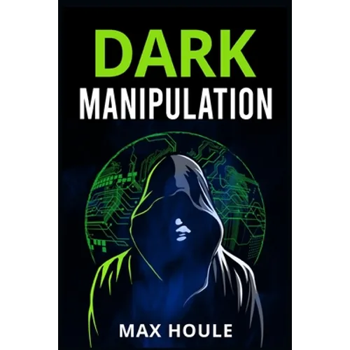 Dark Manipulation: The Art of Dark Psychology, NLP Secrets, and Body Language Reading. Take Charge Using Various Mind Persuasion Techniques (202 Guide - Paperback