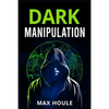 Dark Manipulation: The Art of Dark Psychology, NLP Secrets, and Body Language Reading. Take Charge Using Various Mind Persuasion Techniques (202 Guide - Paperback