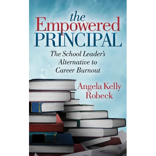 The Empowered Principal: The School Leader's Alternative to Career Burnout - Paperback