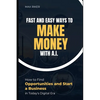 Fast And Easy Ways To Make Money With A.I.: How To Find Opportunities & Start A Business - Paperback