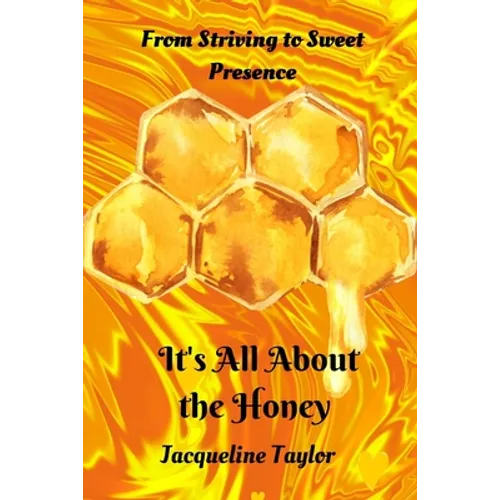 It's All About The Honey: From Striving To Sweet Presence - Paperback
