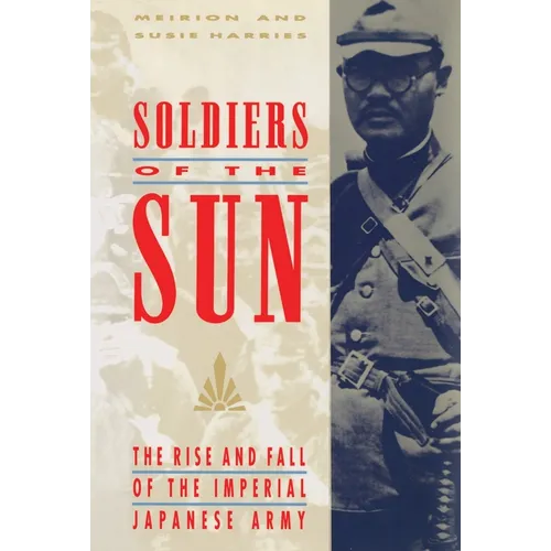 Soldiers of the Sun: The Rise and Fall of the Imperial Japanese Army - Paperback