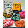 Fun with Folded Fabric Boxes: - All No-Sew Projects - Fat-Quarter Friendly - Elegance in Minutes - Paperback