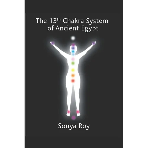 The 13th chakra system of ancient Egypt: healing your body Naturally - Paperback
