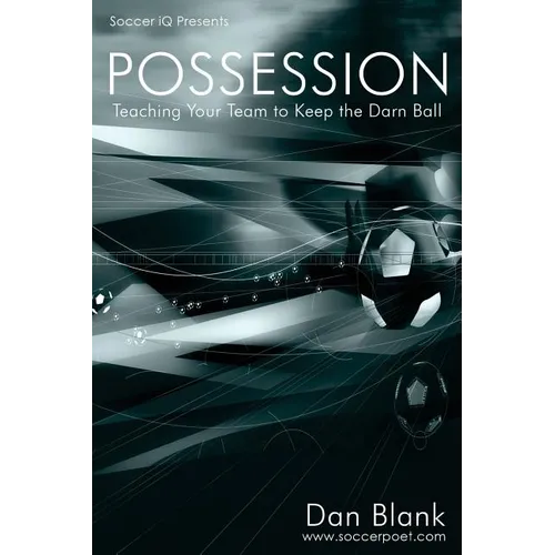 Soccer iQ Presents... POSSESSION: Teaching Your Team to Keep the Darn Ball - Paperback