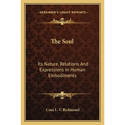 The Soul: Its Nature, Relations And Expressions In Human Embodiments - Paperback