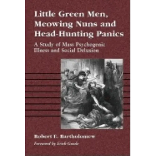 Little Green Men, Meowing Nuns and Head-Hunting Panics: A Study of Mass Psychogenic Illness and Social Delusion - Paperback