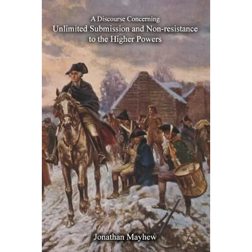 A Discourse Concerning Unlimited Submission and Non-resistance to the Higher Powers - Paperback