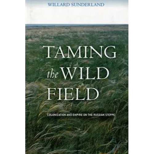 Taming the Wild Field: Colonization and Empire on the Russian Steppe - Hardcover