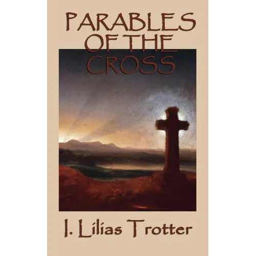 Parables of the Cross: A Classic Christian Devotional on Surrender, the Cross, and New Life - Hardcover