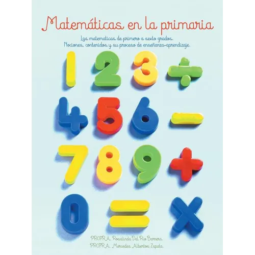 Matematicas En La Primaria: Las Matematicas de Primero a Sexto Grados.Nociones, Contenidos y Su Proceso de Ensenanza-Aprendizaje. - Paperback