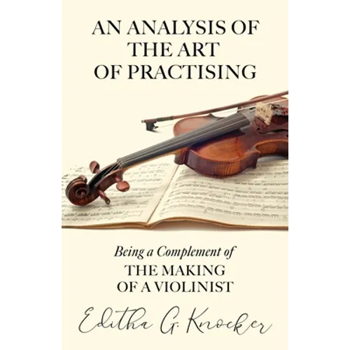 An Analysis of the Art of Practising - Being a Complement of the Making of a Violinist - Paperback