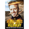 The Rebellious Recovery: Transform Your Adversity Into Adventure - Paperback