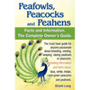 Peafowls, Peacocks and Peahens. Including Facts and Information about Blue, White, Indian and Green Peacocks. Breeding, Owning, Keeping and Raising Pe - Paperback