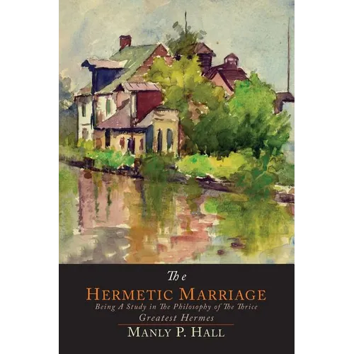 The Hermetic Marriage: Being a Study in the Philosophy of the Thrice Greatest Hermes - Paperback