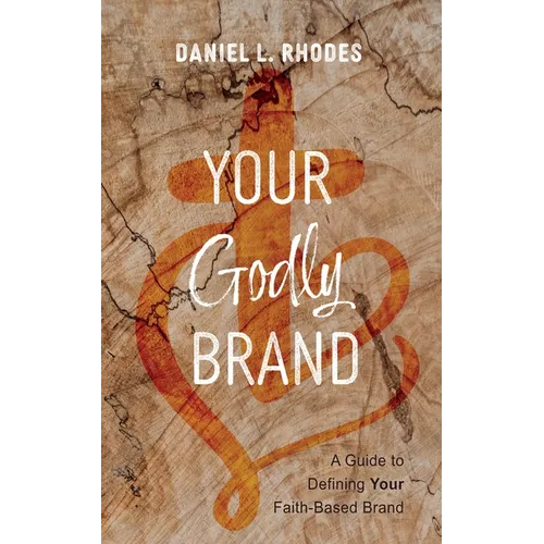 Your Godly Brand: A Guide to Defining Your Faith-Based Brand - Paperback