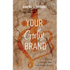 Your Godly Brand: A Guide to Defining Your Faith-Based Brand - Paperback