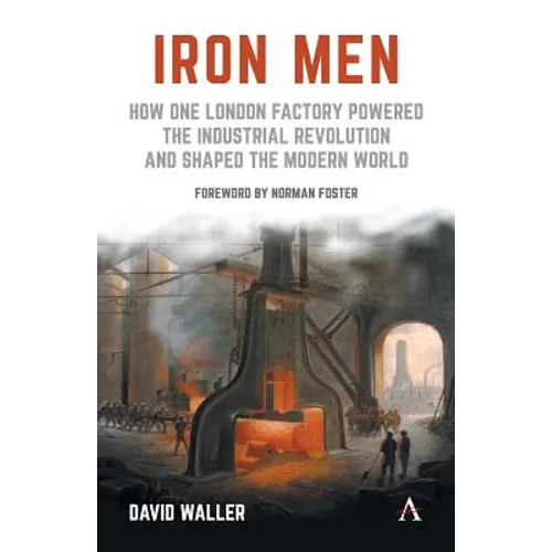 Iron Men: How One London Factory Powered the Industrial Revolution and Shaped the Modern World - Paperback