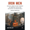 Iron Men: How One London Factory Powered the Industrial Revolution and Shaped the Modern World - Paperback