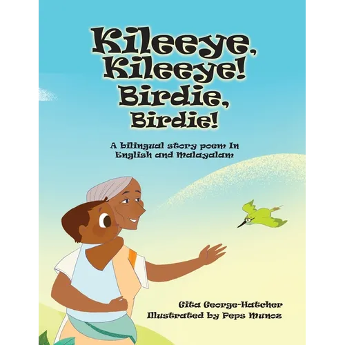 Kileeye, Kileeye! Birdie, Birdie!: A bilingual story poem In English and Malayalam - Paperback