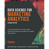 Data Science for Marketing Analytics - Second Edition: A practical guide to forming a killer marketing strategy through data analysis with Python - Paperback