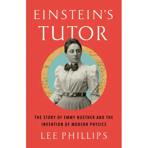 Einstein's Tutor: The Story of Emmy Noether and the Invention of Modern Physics - Hardcover