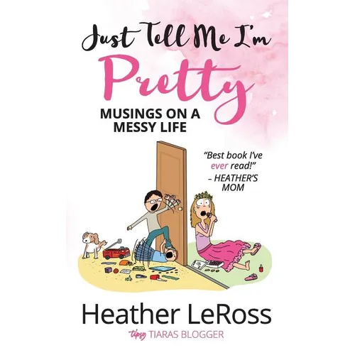 Just Tell Me I'm Pretty: Musings on A Messy Life - Paperback