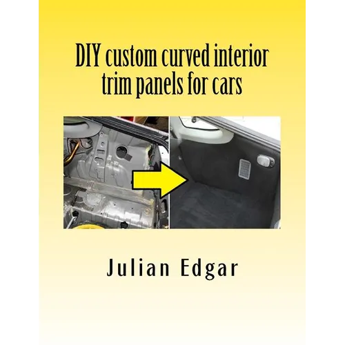 DIY custom curved interior trim panels for cars: How to quickly and easily make compound-curved custom trim panels. Make your own interior trunk panel - Paperback