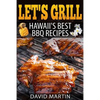 Let's Grill! Hawaii's Best BBQ Recipes: Barbecue Grilling, Smoking, and Slow Cooking Meats, Fish, Seafood, Sides, Vegetables, and Desserts - Paperback