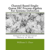 Channel-Based Single-Queue SBC Process Algebra For Systems Definition: General Architectural Theory at Work - Paperback