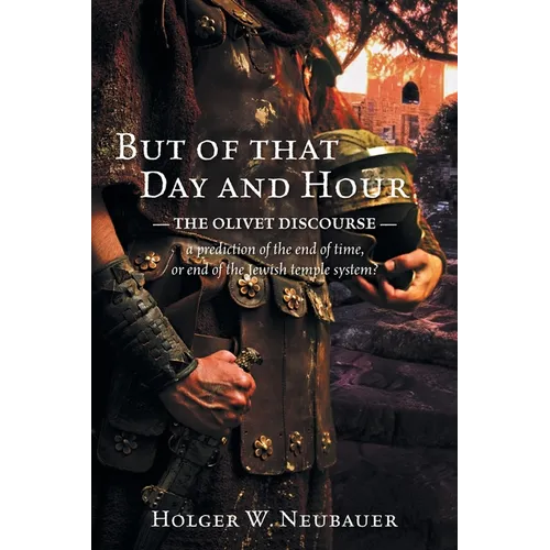But of that Day and Hour: The Olivet Discourse; a prediction of the end of time, or end of the Jewish temple system? - Paperback