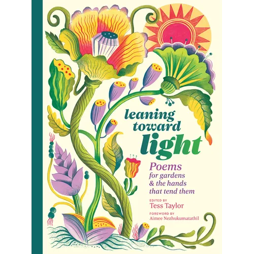 Leaning Toward Light: Poems for Gardens & the Hands That Tend Them - Hardcover