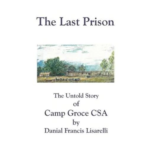 The Last Prison: The Untold Story of Camp Groce CSA - Paperback