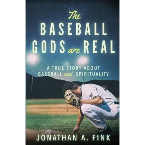 The Baseball Gods are Real: A True Story about Baseball and Spirituality - Paperback