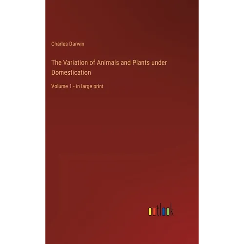 The Variation of Animals and Plants under Domestication: Volume 1 - in large print - Hardcover
