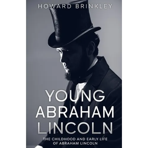 Young Abraham Lincoln: The Childhood and Early Life of Abraham Lincoln - Paperback