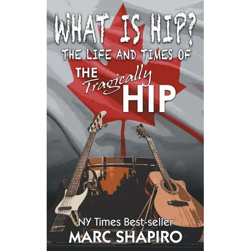 What Is Hip?: The Life and Times of The Tragically Hip - Paperback