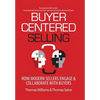 Buyer-Centered Selling: How Modern Sellers Engage & Collaborate with Buyers - Hardcover