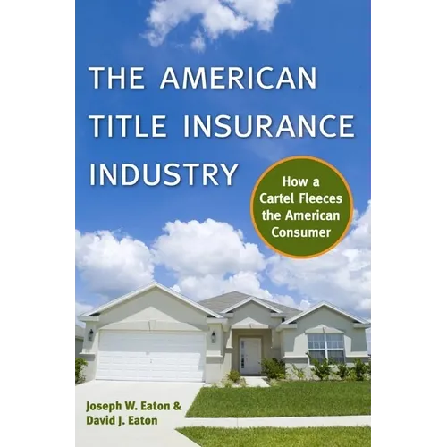 The American Title Insurance Industry: How a Cartel Fleeces the American Consumer - Hardcover