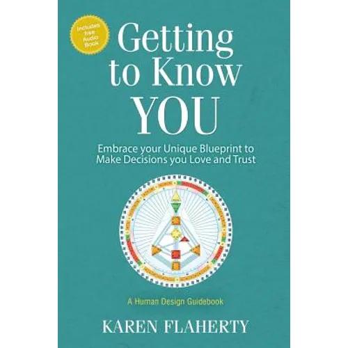 Getting to Know YOU: Embrace Your Unique Blueprint to Make Decisions you Love and Trust - A Human Design Guidebook - Paperback
